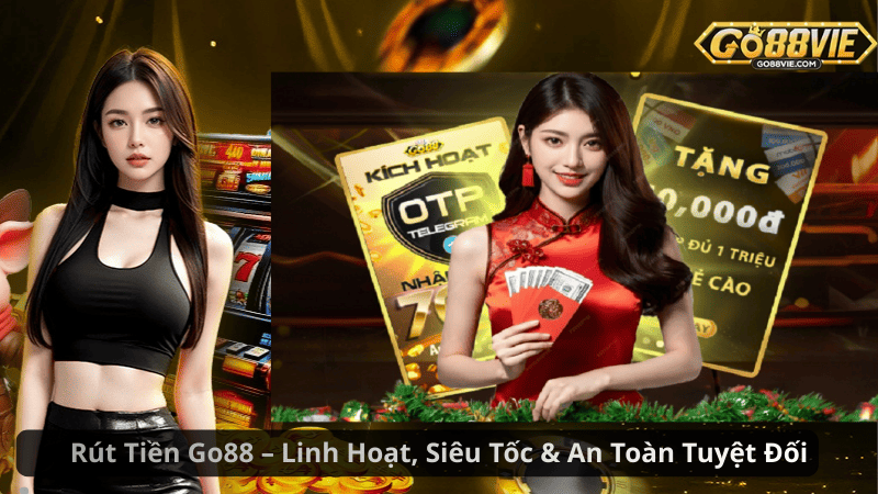 Rút Tiền Go88 – Linh Hoạt, Siêu Tốc & An Toàn Tuyệt Đối