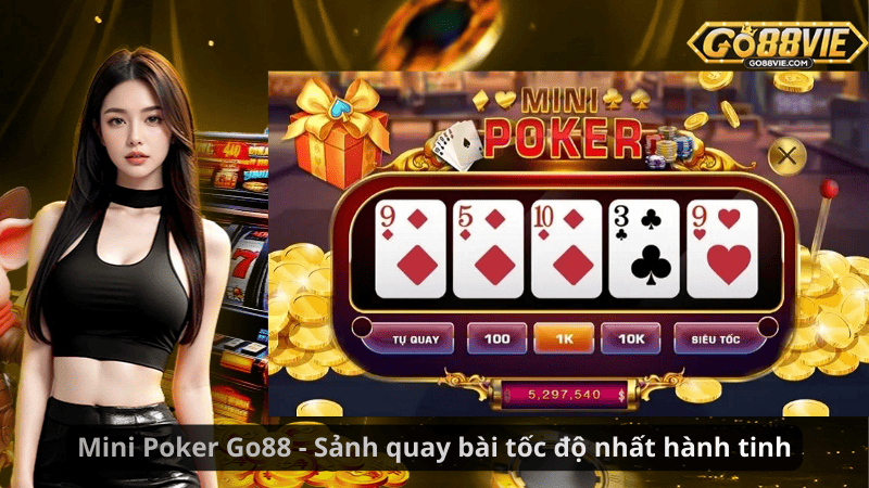 Mini Poker Go88 - Sảnh quay bài tốc độ nhất hành tinh