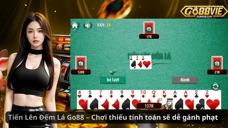 Tiến Lên Đếm Lá Go88 – Chơi thiếu tính toán sẽ dễ gánh phạt