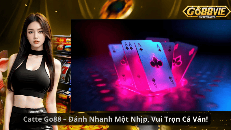 Catte Go88 – Đánh Nhanh Một Nhịp, Vui Trọn Cả Ván!